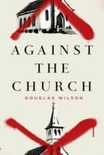 Douglas Wilson – Against the Church – Canon Press – Moscow Idaho