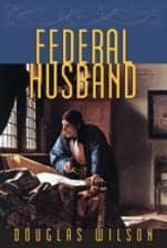 Douglas Wilson – Federal Husband – Canon Press – Moscow Idaho